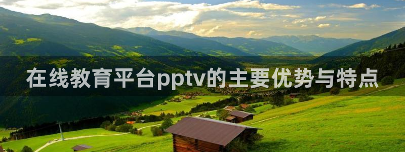 松鼠体育在线直播：在线教育平台pptv的主要优势与特点