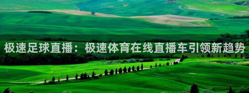 松鼠体育在线直播下载：极速足球直播：极速体育在线直播车引领新趋势