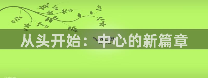 松鼠直播体育免费：从头开始：中心的新篇章
