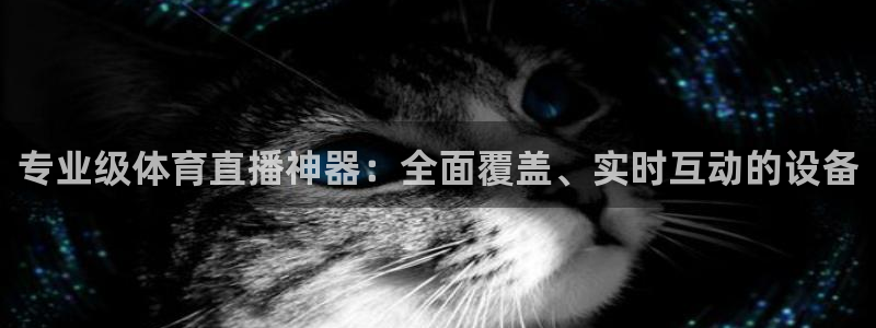 松鼠体育在线直播：专业级体育直播神器：全面覆盖、实时互动的设备